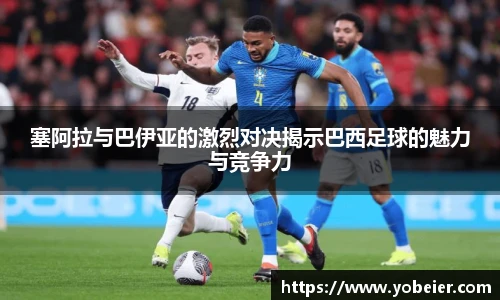 beats365塞阿拉与巴伊亚的激烈对决揭示巴西足球的魅力与竞争力